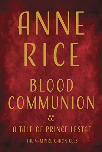 Blood Communion: A Tale of Prince Lestat (The Vampire Chronicles 13)